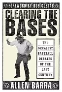 Image of clearing the bases the greatest baseball debates of the last century