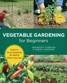 Image of Vegetable Gardening for Beginners : Learn to Grow Anything No Matter Where You Live