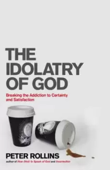 Image of The Idolatry of God by Peter Rollins