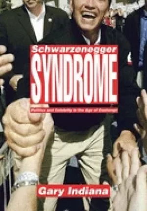 Image of schwarzenegger syndrome politics and celebrity in the age of contempt