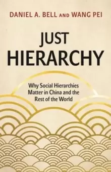 Image of Just Hierarchy : Why Social Hierarchies Matter in China and the Rest of the World