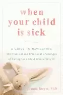 Image of when your child is sick a guide to navigating the practical and emotional c
