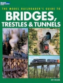 Image of The Model Railroaders Guide to Bridges Trestles and Tunnels by Jeff Wilson Book