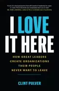 Image of i love it here how great leaders create organizations their people never wa