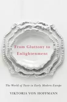 Image of From Gluttony to Enlightenment : The World of Taste in Early Modern Europe
