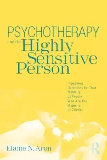 Image of Psychotherapy and the Highly Sensitive Person : Improving Outcomes for That Minority of People Who Are the Majority of Clients