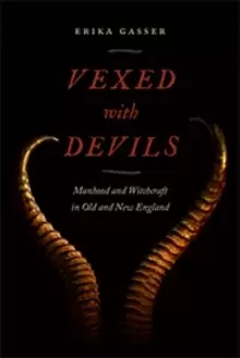Image of Vexed with Devils : Manhood and Witchcraft in Old and New England