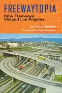 Image of freewaytopia how freeways shaped los angeles