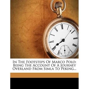 Image of In the Footsteps of Marco Polo: Being the Account of a Journey Overland from Simla to Peking... by Clarence Dalrymple Bruce...