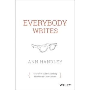 Image of Everybody Writes: Your Go-to Guide to Creating Ridiculously Good Content by Ann Handley (Hardback, 2014)
