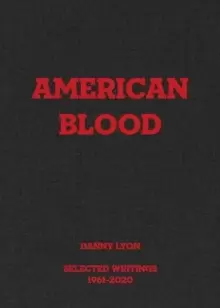 Image of Danny Lyon: American Blood : Selected Writings 1961-2020