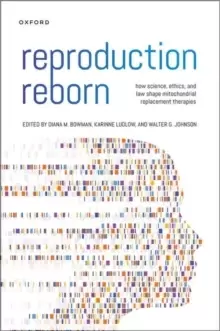 Image of Reproduction Reborn : How Science, Ethics, and Law Shape Mitochondrial Replacement Therapies