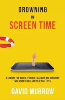 Image of Drowning in Screen Time : A Lifeline for Adults, Parents, Teachers, and Ministers Who Want to Reclaim Their Real Lives