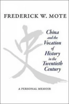 Image of China and the Vocation of History in the Twentieth Century by Frederick Mote Hardback