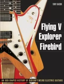 Image of Flying V, Explorer, Firebird : An Odd-Shaped History of Gibsons Weird Electric Guitars