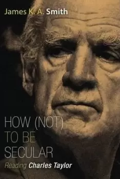 Image of How Not to be Secular by James K. A. Smith