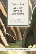 Image of all my rivers are gone a journey of discovery through glen canyon