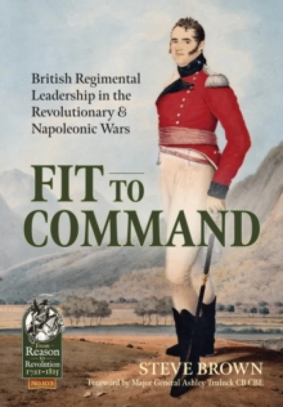 Image of Fit to Command : British Regimental Leadership in the Revolutionary & Napoleonic Wars Paperback / softback