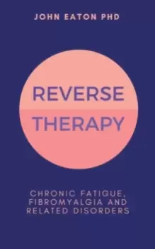 Image of Reverse Therapy : Chronic Fatigue, Fibromyalgia and related Disorders