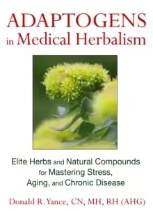 Image of Adaptogens in Medical Herbalism : Elite Herbs and Natural Compounds for Mastering Stress, Aging, and Chronic Disease
