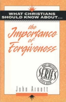 Image of What Christians Should Know about - the Importance of Forgiveness by John Arnott Paperback