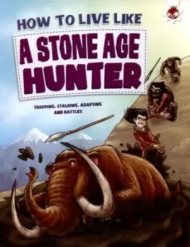 Image of How to live like a Stone Age hunter by Anita Ganeri