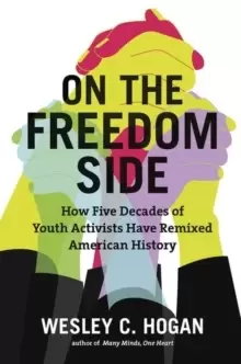 Image of On the Freedom Side : How Five Decades of Youth Activists Have Remixed American History