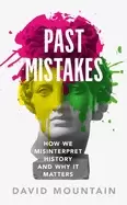 Image of past mistakes how we misinterpret history and why it matters