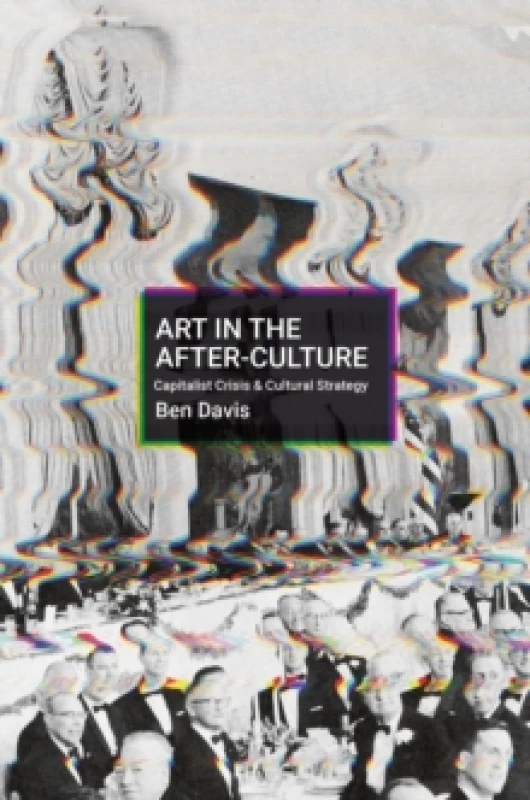 Image of Making Art in Terrible Times : Capitalist Crisis and Cultural Strategy Hardback