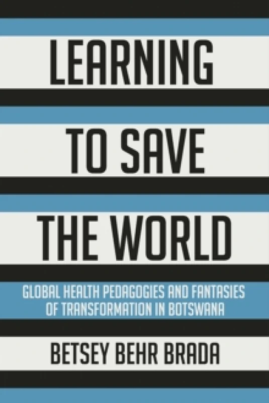 Image of Learning to Save the World : Global Health Pedagogies and Fantasies of Transformation in Botswana Paperback / softback