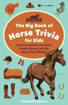 Image of The Big Book Of Horse Trivia For Kids : Fun Facts and Stories about Ponies, Horses, and the Equestrian Lifestyle