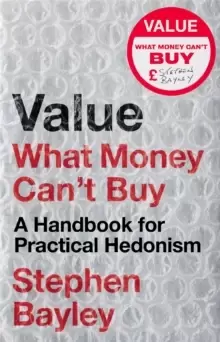 Image of Value : What Money Can't Buy: A Handbook for Practical Hedonism