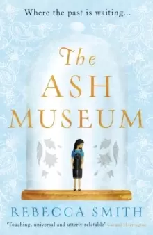 Image of The Ash Museum : 'A timely and acutely observed novel about family and the circle of life' Carmel Harrington