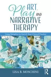 Image of Art Play and Narrative Therapy Using Metaphor to Enrich Your Clinical Practice