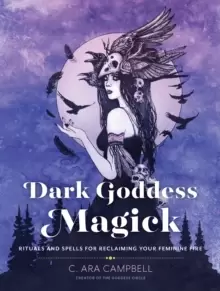 Image of Dark Goddess Magick : Rituals and Spells for Reclaiming Your Feminine Fire