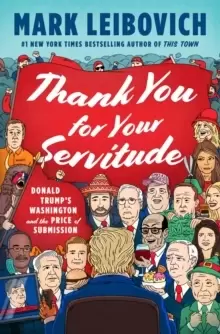 Image of Thank You For Your Servitude : Donald Trump's Washington and the Price of Submission