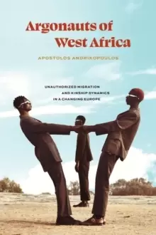 Image of Argonauts of West Africa : Unauthorized Migration and Kinship Dynamics in a Changing Europe