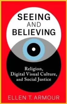 Image of Seeing and Believing : Religion, Digital Visual Culture, and Social Justice