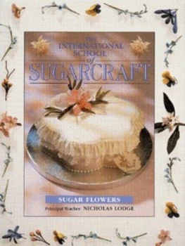 Image of The International School of Sugarcraft by Nicholas Lodge Hardback