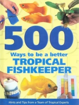 Image of 500 Ways to Be a Better Tropical Fishkeeper Hardback