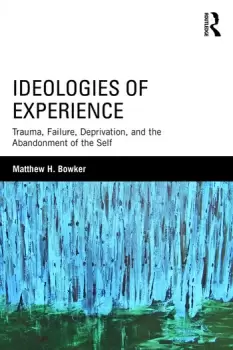 Image of Ideologies of ExperienceTrauma Failure Deprivation and the Abandonment of the Self