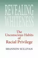 Image of revealing whiteness the unconscious habits of racial privilege sullivan sha