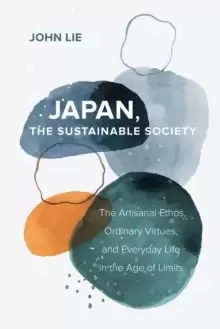 Image of Japan, the Sustainable Society : The Artisanal Ethos, Ordinary Virtues, and Everyday Life in the Age of Limits