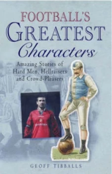 Image of Footballs Greatest Characters by Geoff Tibballs Paperback