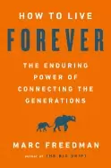 Image of how to live forever the enduring power of connecting the ge