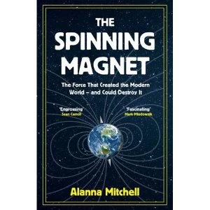 Image of The Spinning Magnet The Force That Created the Modern World - and Could Destroy It Hardback 2018