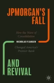 Image of JPMorgan's Fall and Revival : How the Wave of Consolidation Changed America's Premier Bank