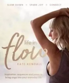 Image of Life in Flow : Inspiration, sequences and poses to bring yoga into your everyday life