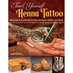 Image of Teach Yourself Henna Tattoo: Making Mehndi Art with Easy-To-Follow Instructions, Patterns, and Projects by Brenda Abdoyan...