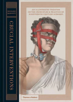 Image of Crucial Interventions: The Art of Surgery by Roger L. Kneebone, Wellcome Collection, Richard Barnett (Hardback, 2015)